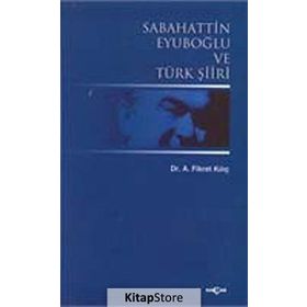 SABAHATTIN EYUBOĞLU VE TÜRK ŞİİRİ - A. FIKRET KILIÇ