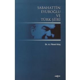 SABAHATTIN EYUBOĞLU VE TÜRK ŞİİRİ - A. FIKRET KILIÇ