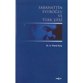 SABAHATTIN EYUBOĞLU VE TÜRK ŞİİRİ - A. FIKRET KILIÇ