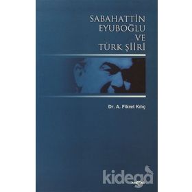 SABAHATTIN EYUBOĞLU VE TÜRK ŞİİRİ - A. FIKRET KILIÇ