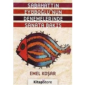 SABAHATTIN EYÜBOĞLUNUN DENEMELERINDE SANATA BAKIŞ - EMEL KOŞAR