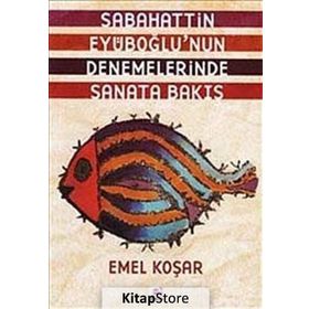 SABAHATTIN EYÜBOĞLUNUN DENEMELERINDE SANATA BAKIŞ - EMEL KOŞAR