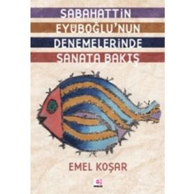 SABAHATTIN EYÜBOĞLUNUN DENEMELERINDE SANATA BAKIŞ - EMEL KOŞAR