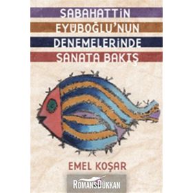 SABAHATTIN EYÜBOĞLUNUN DENEMELERINDE SANATA BAKIŞ - EMEL KOŞAR