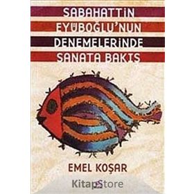 SABAHATTIN EYÜBOĞLUNUN DENEMELERINDE SANATA BAKIŞ - EMEL KOŞAR