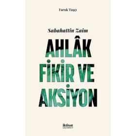 Sabahattin Zaim: Ahlak Fikir ve Aksiyon - Faruk Taşçı