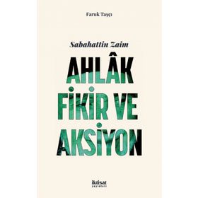 Sabahattin Zaim: Ahlak Fikir ve Aksiyon - Faruk Taşçı