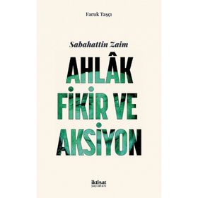 Sabahattin Zaim: Ahlak Fikir ve Aksiyon - Faruk Taşçı