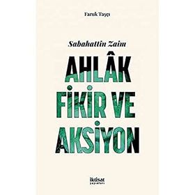 Sabahattin Zaim: Ahlak Fikir ve Aksiyon - Faruk Taşçı