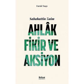 Sabahattin Zaim: Ahlak Fikir ve Aksiyon - Faruk Taşçı