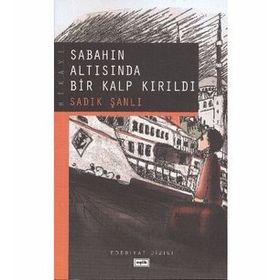 SABAHIN ALTISINDA BIR KALP KIRILDI - SADIK ŞANLI
