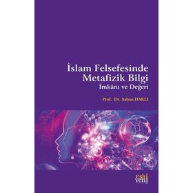 Şaban Haklı - İslam Felsefesinde Metafizik Bilgi İmkanı ve Değeri
