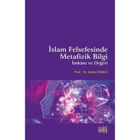 Şaban Haklı - İslam Felsefesinde Metafizik Bilgi İmkanı ve Değeri