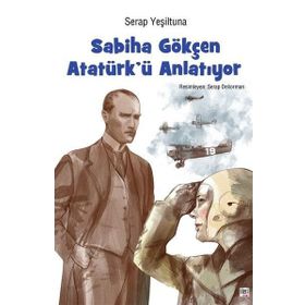 Sabiha Gökçen Atatürk'ü Anlatıyor - Serap Yeşiltuna