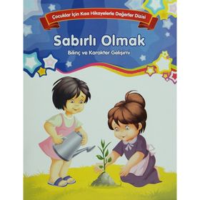 Sabırlı Olmak Bilinç ve Karakter Gelişimi Çocuklar İçin Kısa Hikayelerle Değerler Dizisi - Kolektif Yazar