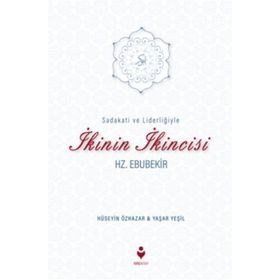 Sadakati ve Liderliğiyle İkinin İkincisi Hz. Ebubekir - Hüseyin Özhazar Yaşar Yeşil