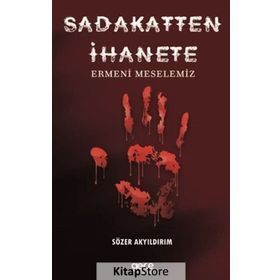 Sadakatten İhanete - Ermeni Meselemiz - Sözer Akyıldırım