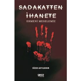 Sadakatten İhanete - Ermeni Meselemiz - Sözer Akyıldırım