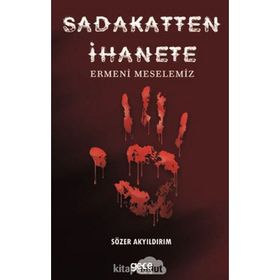 Sadakatten İhanete - Ermeni Meselemiz - Sözer Akyıldırım