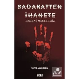 Sadakatten İhanete - Ermeni Meselemiz - Sözer Akyıldırım