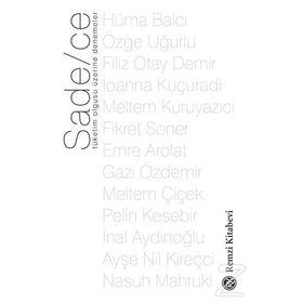 Sade-ce - Tüketim Olgusu Üzerine Denemeler - Filiz Otay Demir Hüma Balcı Özge Uğurlu İoanna Kuçuradi Meltem Kuruyazıcı Fikret Soner Emre Arolat Gazi Özdemir Meltem Çiçek Pelin Kesebir İnal Aydınoğlu Ayşe Nil Kireçci Nasuh Mahruki