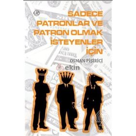 SADECE PATRONLAR VE PATRON OLMAK İSTEYENLER İÇİN - OSMAN PİŞİRİCİ