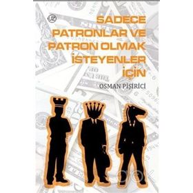 SADECE PATRONLAR VE PATRON OLMAK İSTEYENLER İÇİN - OSMAN PİŞİRİCİ