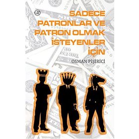 SADECE PATRONLAR VE PATRON OLMAK İSTEYENLER İÇİN - OSMAN PİŞİRİCİ