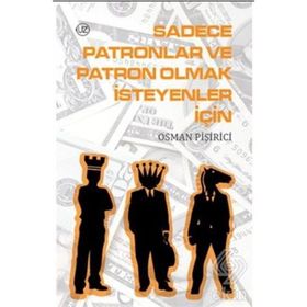 SADECE PATRONLAR VE PATRON OLMAK İSTEYENLER İÇİN - OSMAN PİŞİRİCİ
