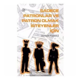 SADECE PATRONLAR VE PATRON OLMAK İSTEYENLER İÇİN - OSMAN PİŞİRİCİ