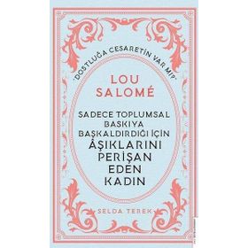 Sadece Toplumsal Baskıya Başkaldırdığı İçin Aşıklarını Perişan Eden Kadın : Lou Salome Destek Yayınları
