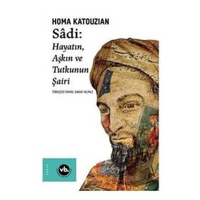 Sadi - Hayatın Aşkın ve Tutkunun Şairi - VakıfBank Kültür Yayınları