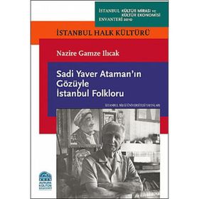 SADI YAVER ATAMANIN GÖZÜYLE İSTANBUL FOLKLORU İSTANBUL HALK KÜLTÜRÜ - NAZIRE GAMZE ILICAK
