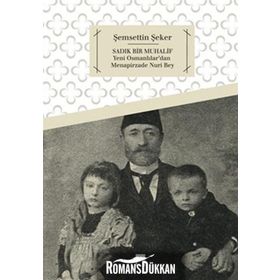 SADIK BIR MUHALIF YENI OSMANLILAR'DAN MENAPIRZADE NURI BEY - ŞEMSETTIN ŞEKER