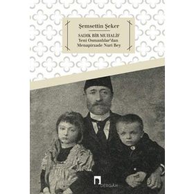 SADIK BIR MUHALIF YENI OSMANLILAR'DAN MENAPIRZADE NURI BEY - ŞEMSETTIN ŞEKER