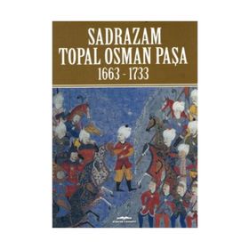 Sadrazam Topal Osman Paşa 1663-1733 - op akif poroy