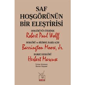 Saf Hoşgörünün Bir Eleştirisi - Robert Paul Wolff Barrington Moore JR Herbert Marcuse