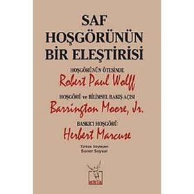 Saf Hoşgörünün Bir Eleştirisi - Robert Paul Wolff Barrington Moore JR Herbert Marcuse