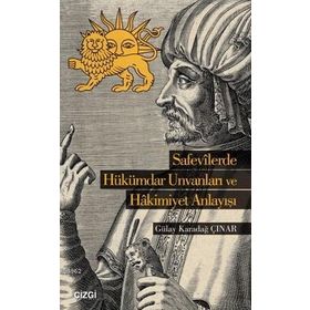 Safevilerde Hükümdar Unvanları ve Hakimiyet Anlayışı - Gülay Karadağ Çınar