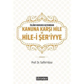 Saffet Köse - İslam Hukuku Açısından Kanuna Karşı Hile ve Hilei Şeriyye