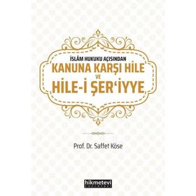 Saffet Köse - İslam Hukuku Açısından Kanuna Karşı Hile ve Hilei Şeriyye