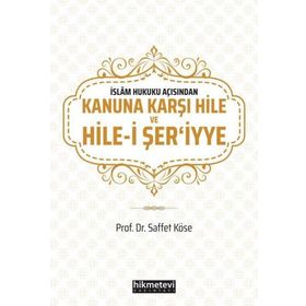 Saffet Köse - İslam Hukuku Açısından Kanuna Karşı Hile ve Hilei Şeriyye