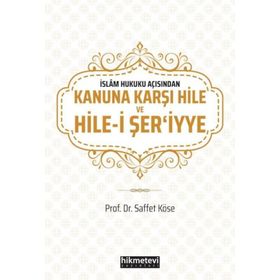 Saffet Köse - İslam Hukuku Açısından Kanuna Karşı Hile ve Hilei Şeriyye