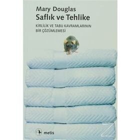 SAFLIK VE TEHLIKE KIRLILIK VE TABU KAVRAMLARININ BIR ÇÖZÜMLEMESİ - MARY DOUGLAS