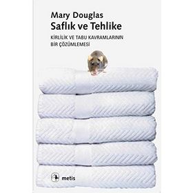 Saflık ve Tehlike Kirlilik ve Tabu Kavramlarının Bir Çözümlenmesi - Mary Douglas