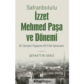 Safranbolulu İzzet Mehmed Paşa ve Dönemi - Şefaattin Deniz