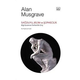 SAĞDUYU, BILIM VE ŞÜPHECILIK: BILGI KURAMINA TARIHSEL BIR GIRIŞ - ALAN MUSGRAVE