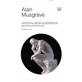 SAĞDUYU, BILIM VE ŞÜPHECILIK: BILGI KURAMINA TARIHSEL BIR GIRIŞ - ALAN MUSGRAVE