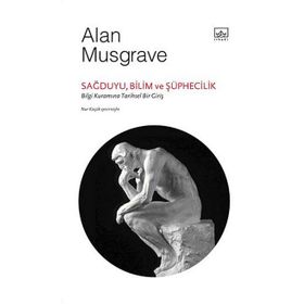 SAĞDUYU, BILIM VE ŞÜPHECILIK: BILGI KURAMINA TARIHSEL BIR GIRIŞ - ALAN MUSGRAVE