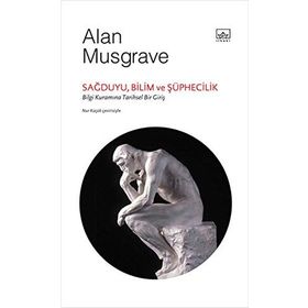 SAĞDUYU, BILIM VE ŞÜPHECILIK: BILGI KURAMINA TARIHSEL BIR GIRIŞ - ALAN MUSGRAVE